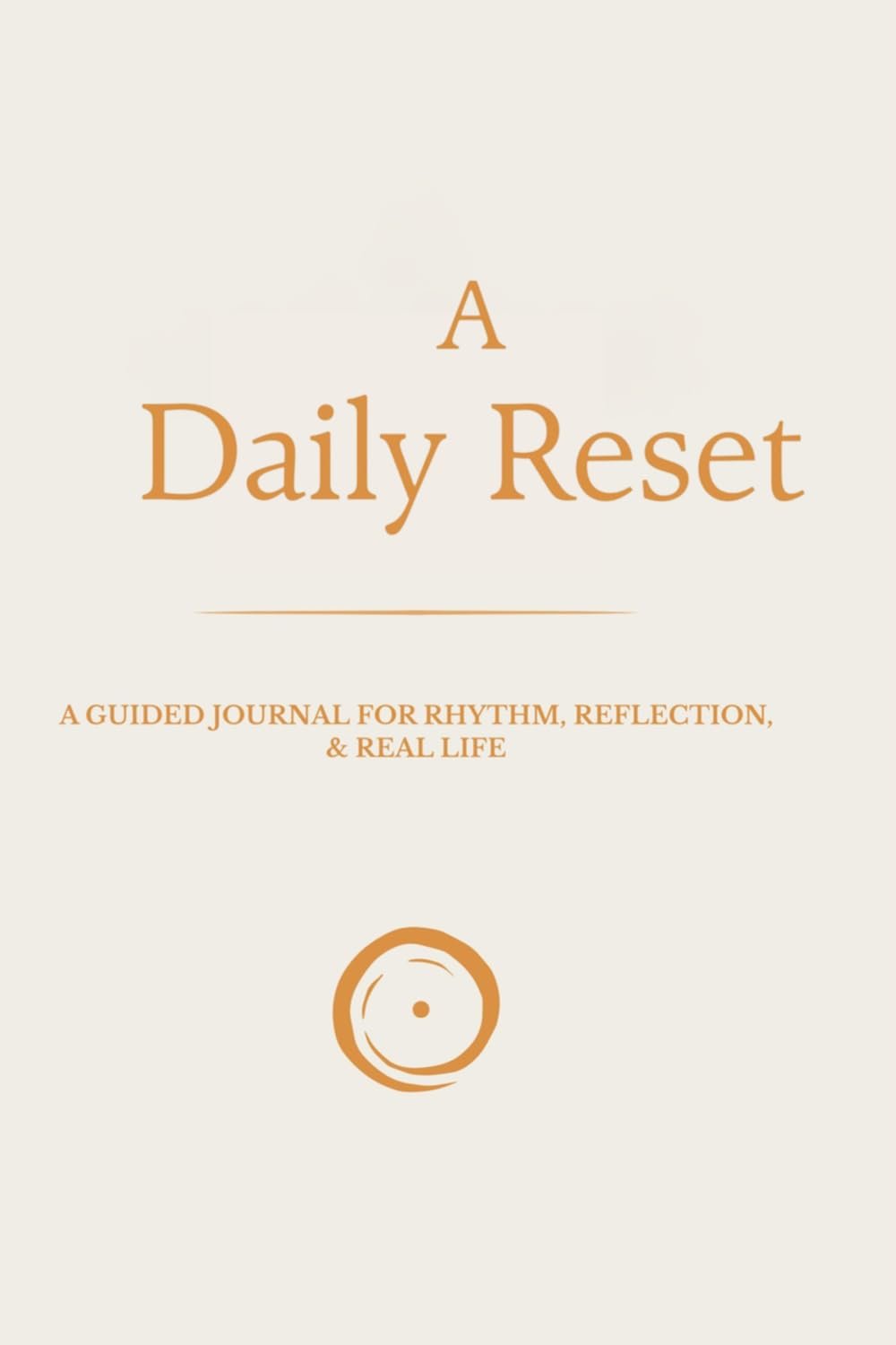 A Daily Reset: A Guided Journal for Rhythm, Reflection & Real Life