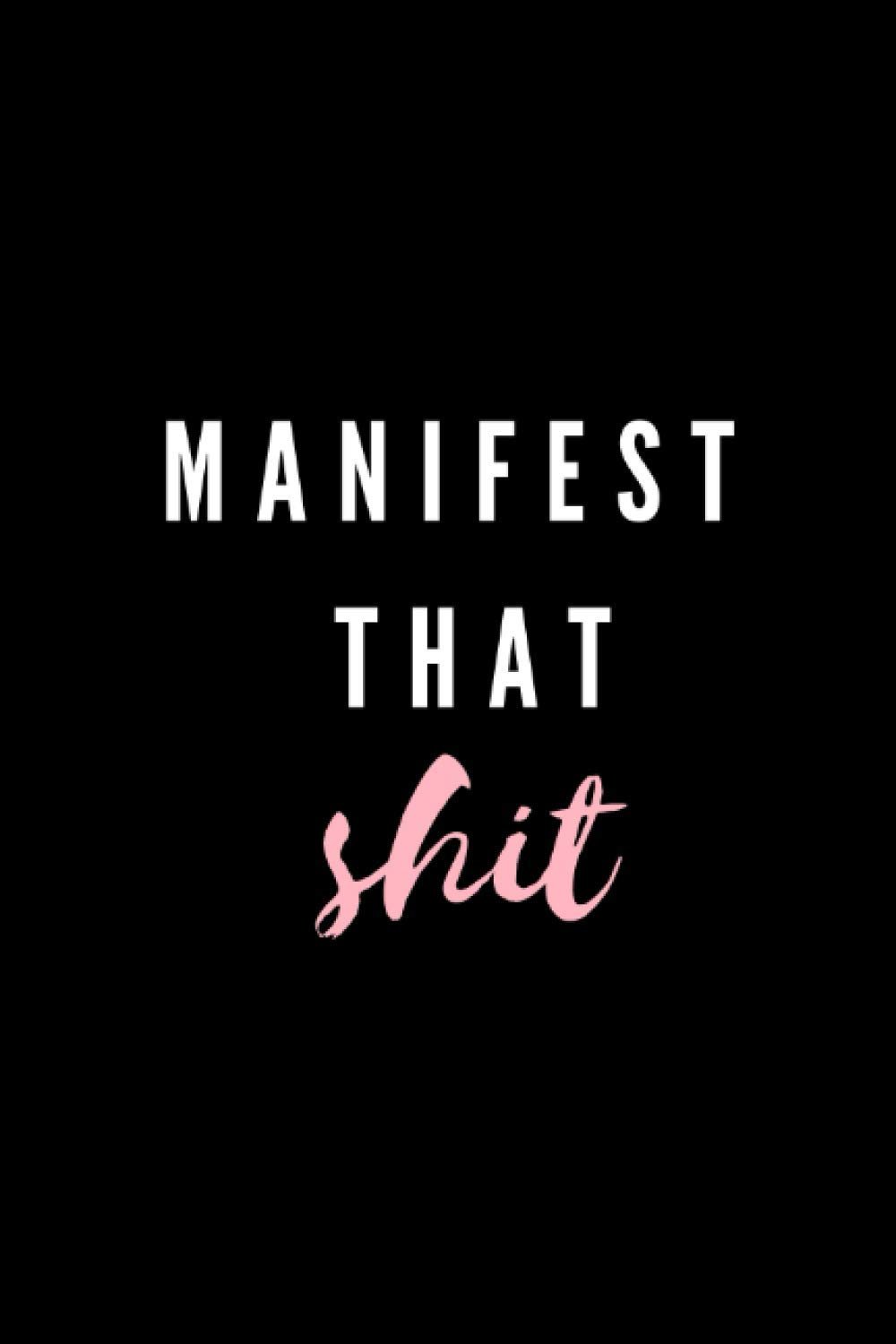 Manifest That Shit: Law Of Attraction Journal/Planner/Notes and Positive Affirmations Journal/