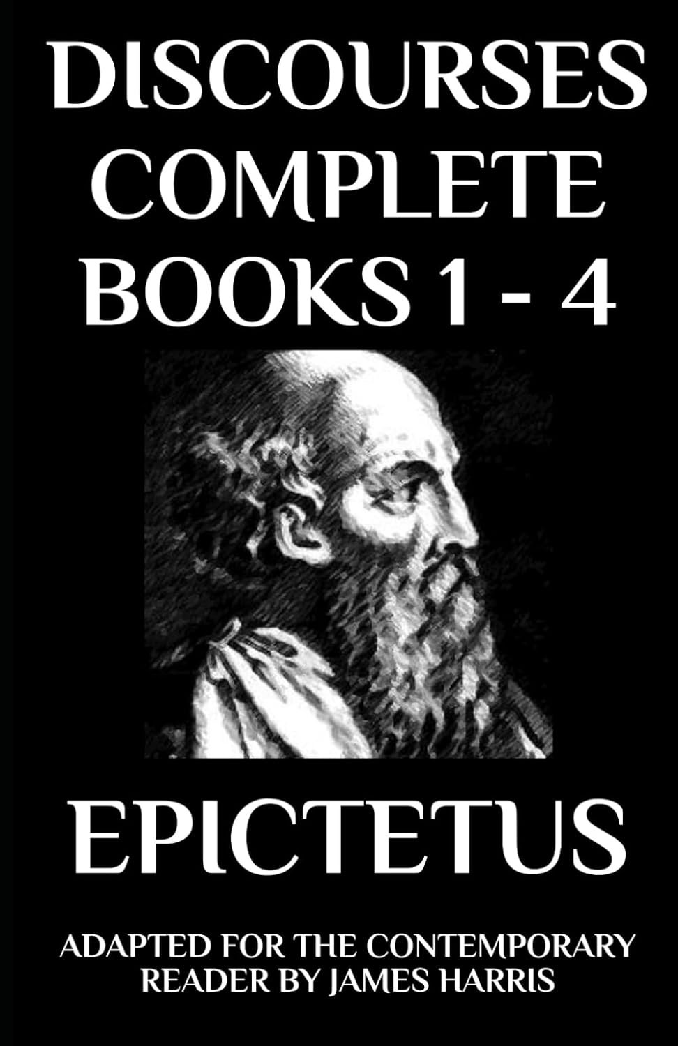 Discourses: Complete Books 1 – 4 – Adapted for the Contemporary Reader (Greek & Roman Stoic Philosophy)