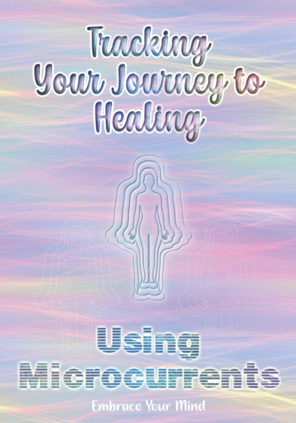 Tracking Your Journey To Healing Using Microcurrents: Frequencies Can Heal Guided Journal