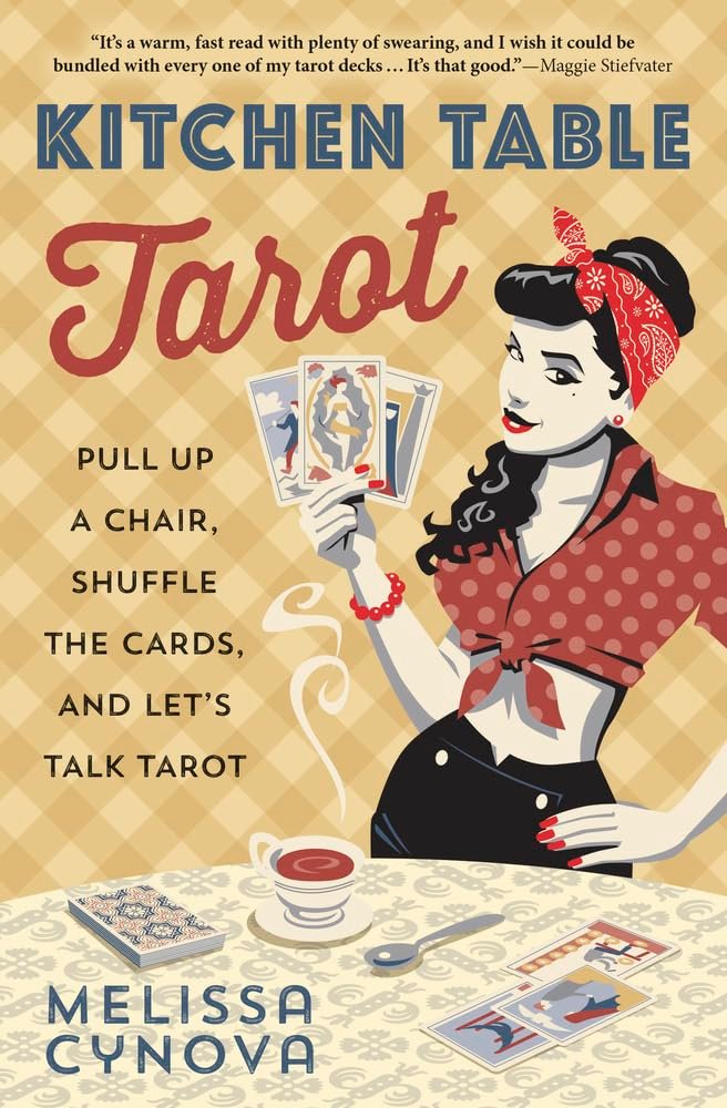 Kitchen Table Tarot: Pull Up a Chair, Shuffle the Cards, and Let’s Talk Tarot