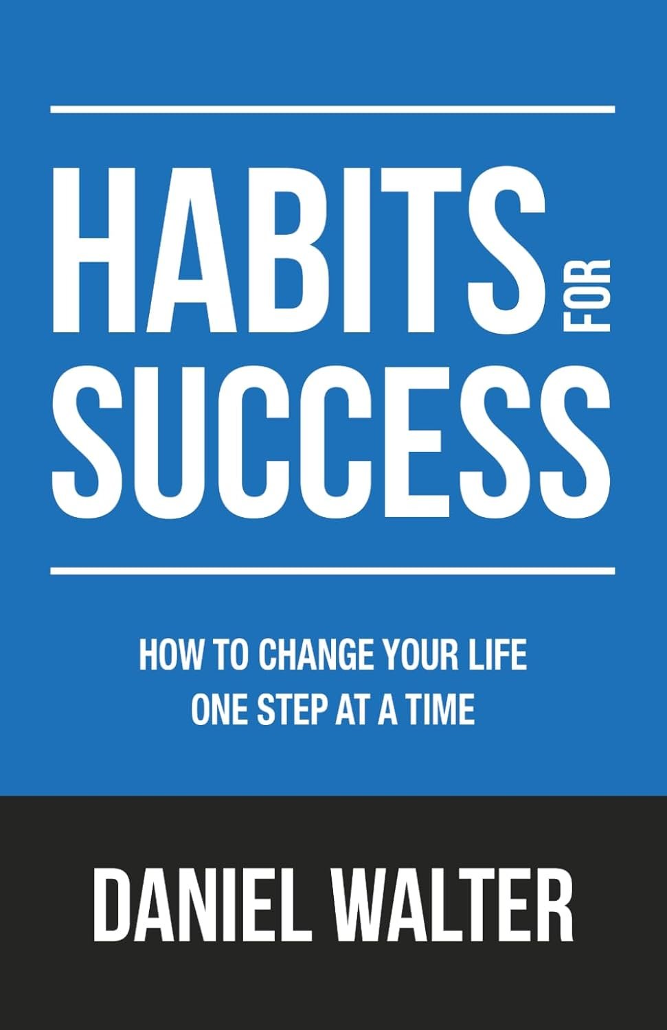Habits for Success: How to Change Your Life One Step at a Time (The Power of Discipline)
