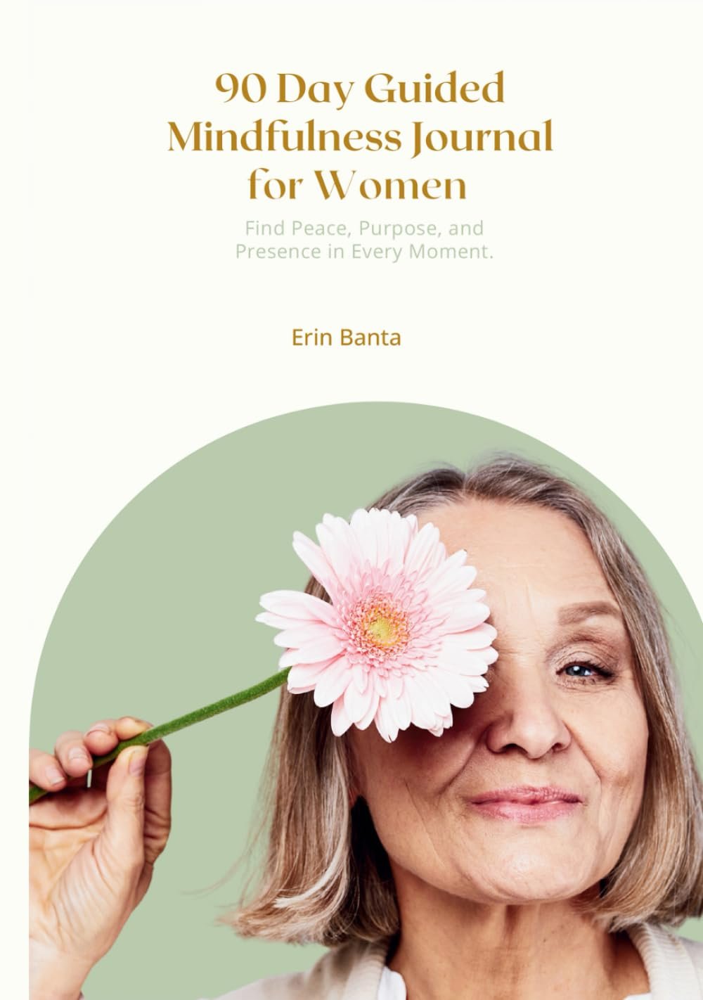 90 Day Guided Mindfulness Journal for Women: Find Peace, Purpose, and Presence in Every Moment
