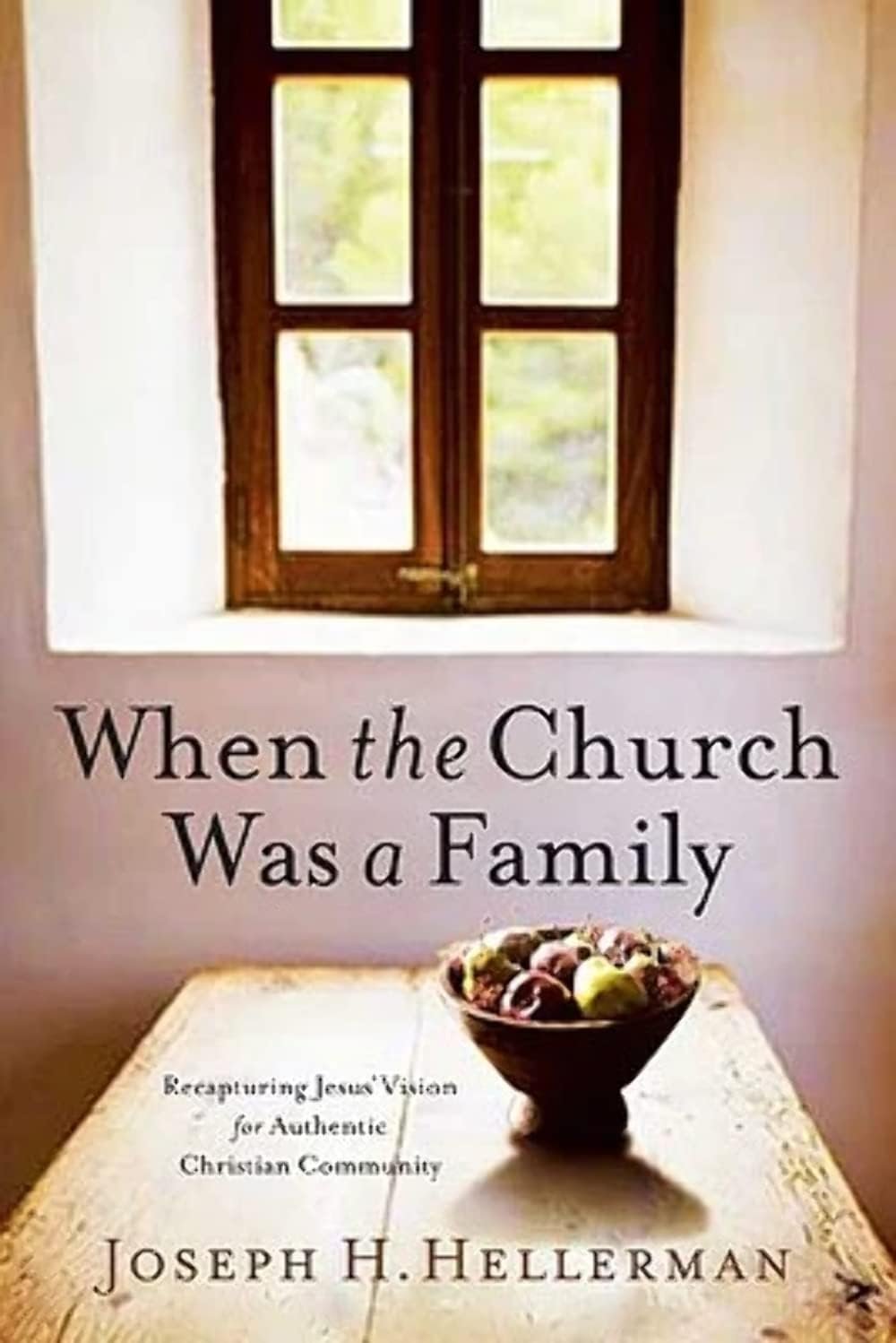 When the Church Was a Family: Recapturing Jesus’ Vision for Authentic Christian Community