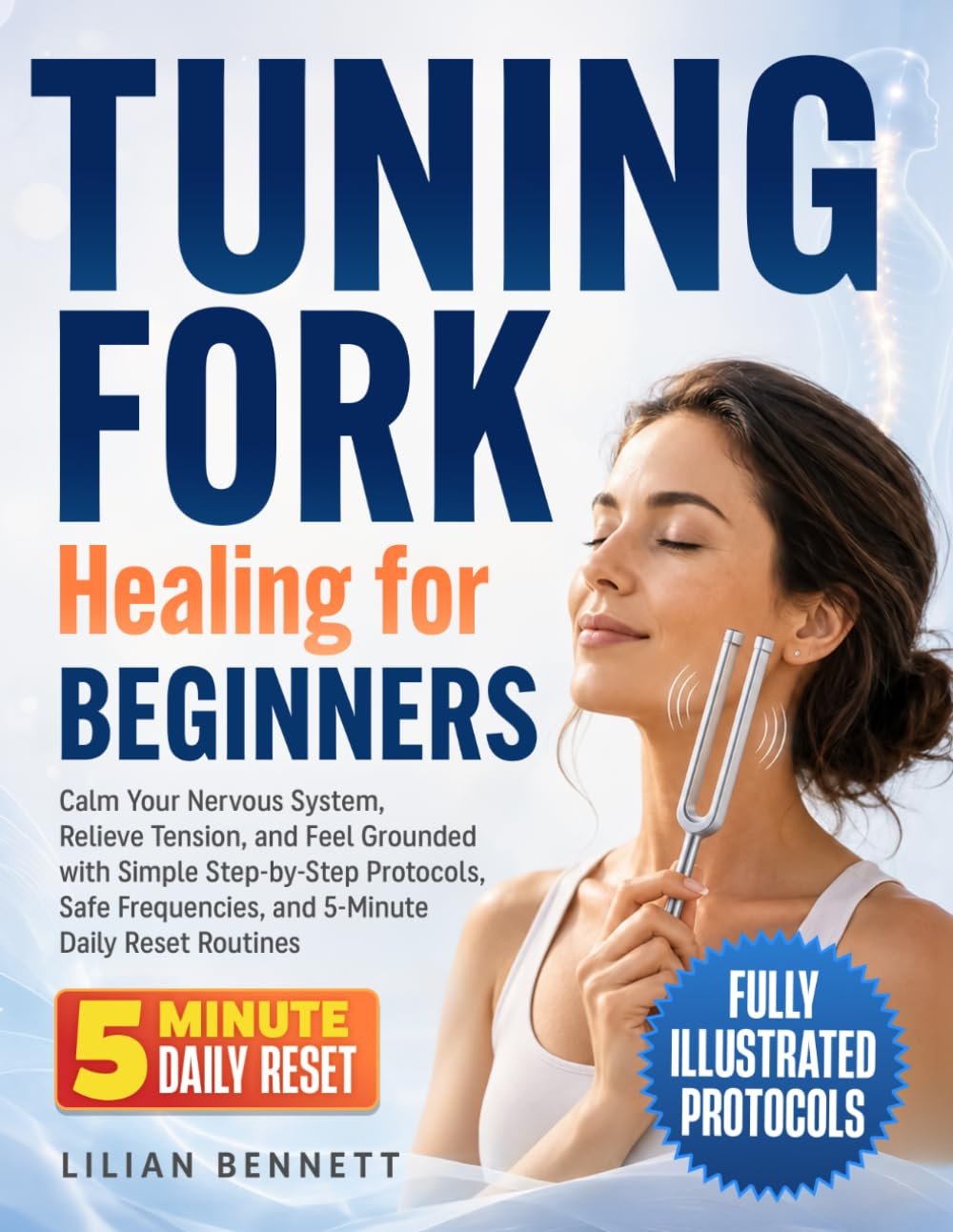 Tuning Fork Healing for Beginners: Calm Your Nervous System, Relieve Tension, and Feel Grounded with Simple Step-by-Step Protocols, Safe Frequencies, and 5-Minute Daily Reset Routines