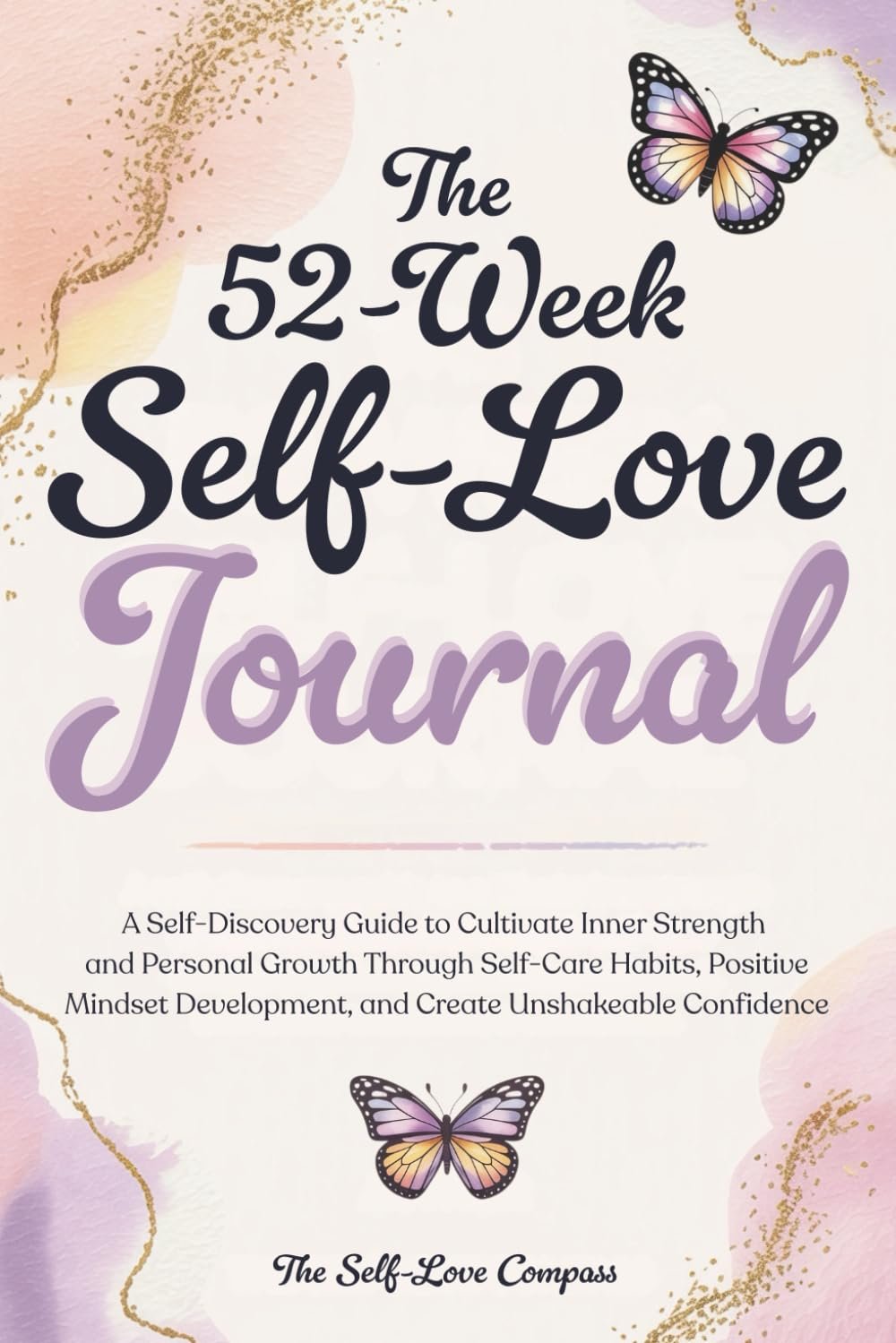 The 52-Week Self-Love Journal: A Self-Discovery Guide to Cultivate Inner Strength and Personal Growth Through Self-Care Habits, Positive Mindset Development, and Create Unshakeable Confidence