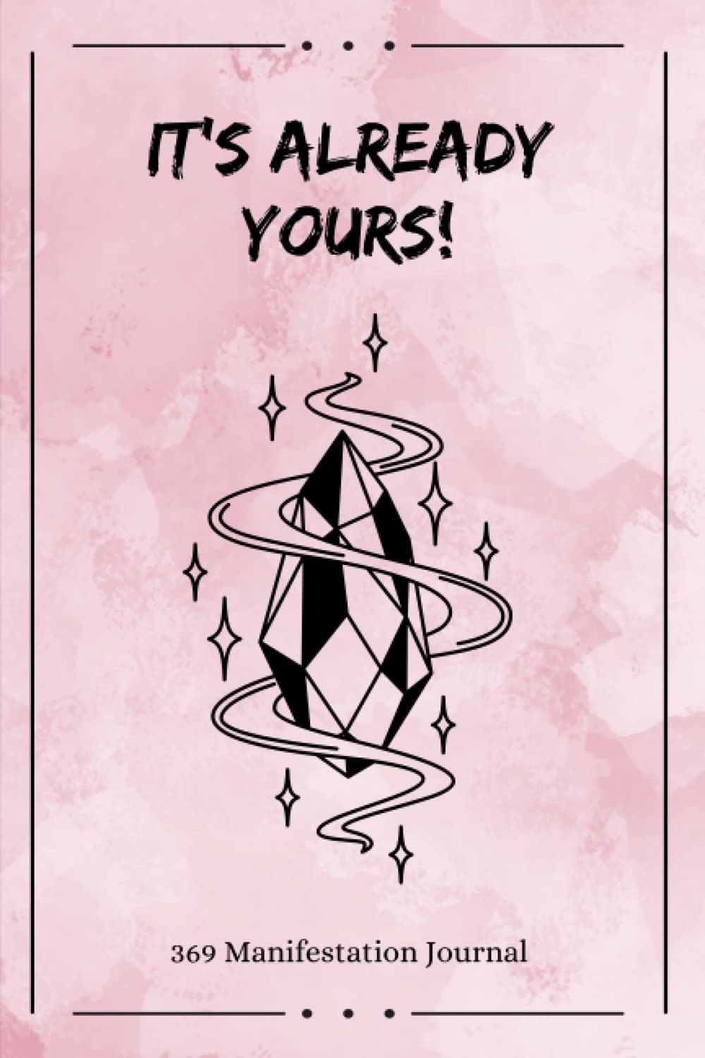 It’s Already Yours! 369 Manifestation Journal: The Law of Attraction Guided Workbook for Manifesting Your Dreams and Desires Using the 3-6-9 Method … Affirmations and Inspirational Quotes