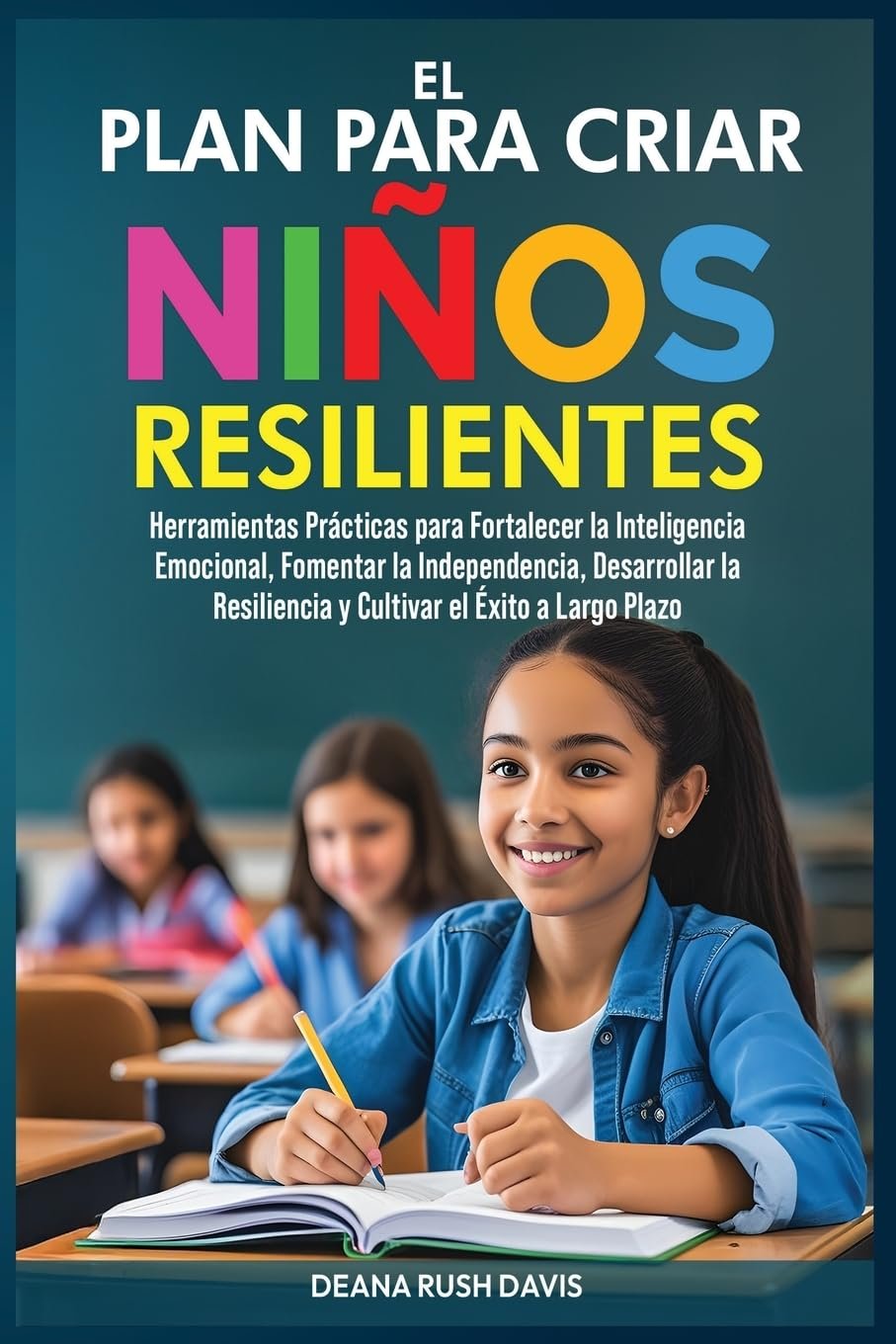 El Plan Para Criar Niños Resilientes: Herramientas Prácticas para Fortalecer la Inteligencia Emocional, Fomentar la Independencia, Desarrollar la … el Éxito a Largo Plazo (Spanish Edition)