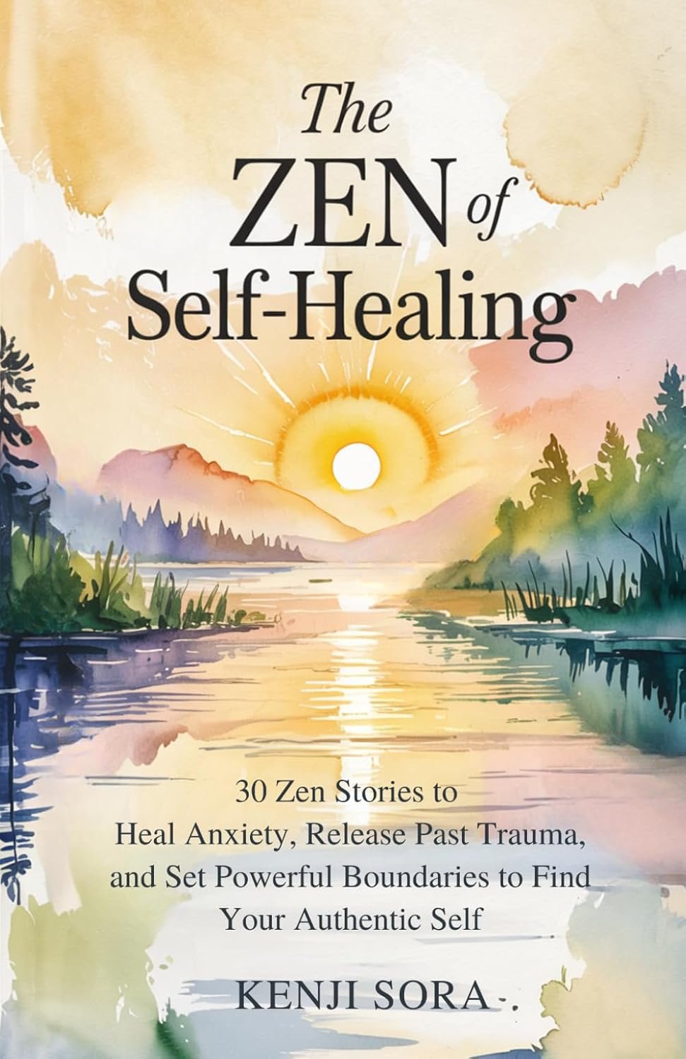 The Zen of Self-Healing: 30 Zen Stories to Heal Anxiety, Release Past Trauma, and Set Powerful Boundaries to Find Your Authentic Self (Zen Stories for Healing & Inner Peace)