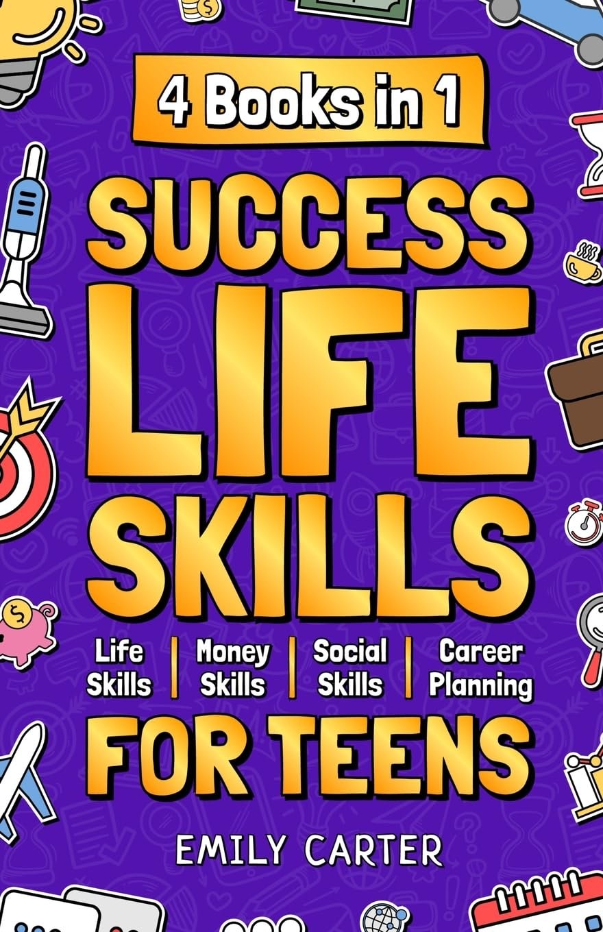 Success Life Skills for Teens: 4 Books in 1 – Learn Essential Life Skills, Master Social Skills, Become Financially Savvy, Find Your Future Dream … into a Huge Success (Life Skill Handbooks)