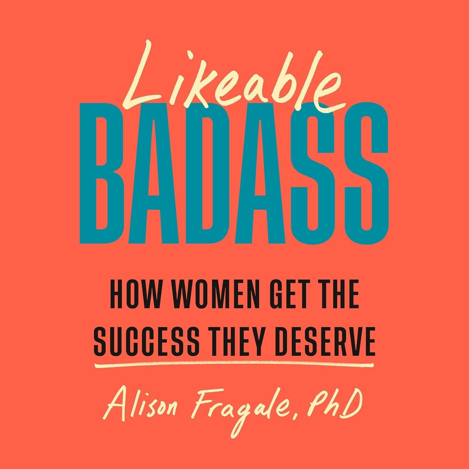 Likeable Badass: How Women Get the Success They Deserve