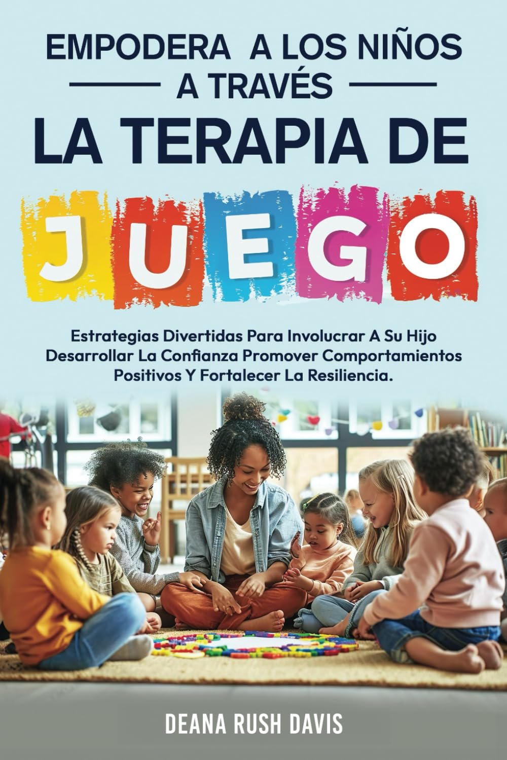 Empodera A Los Niños A Través De La Terapia De Juego: Estrategias Divertidas Para Involucrar A Su Hijo Desarrollar La Confianza Promover … Empoderado y Resiliente) (Spanish Edition)