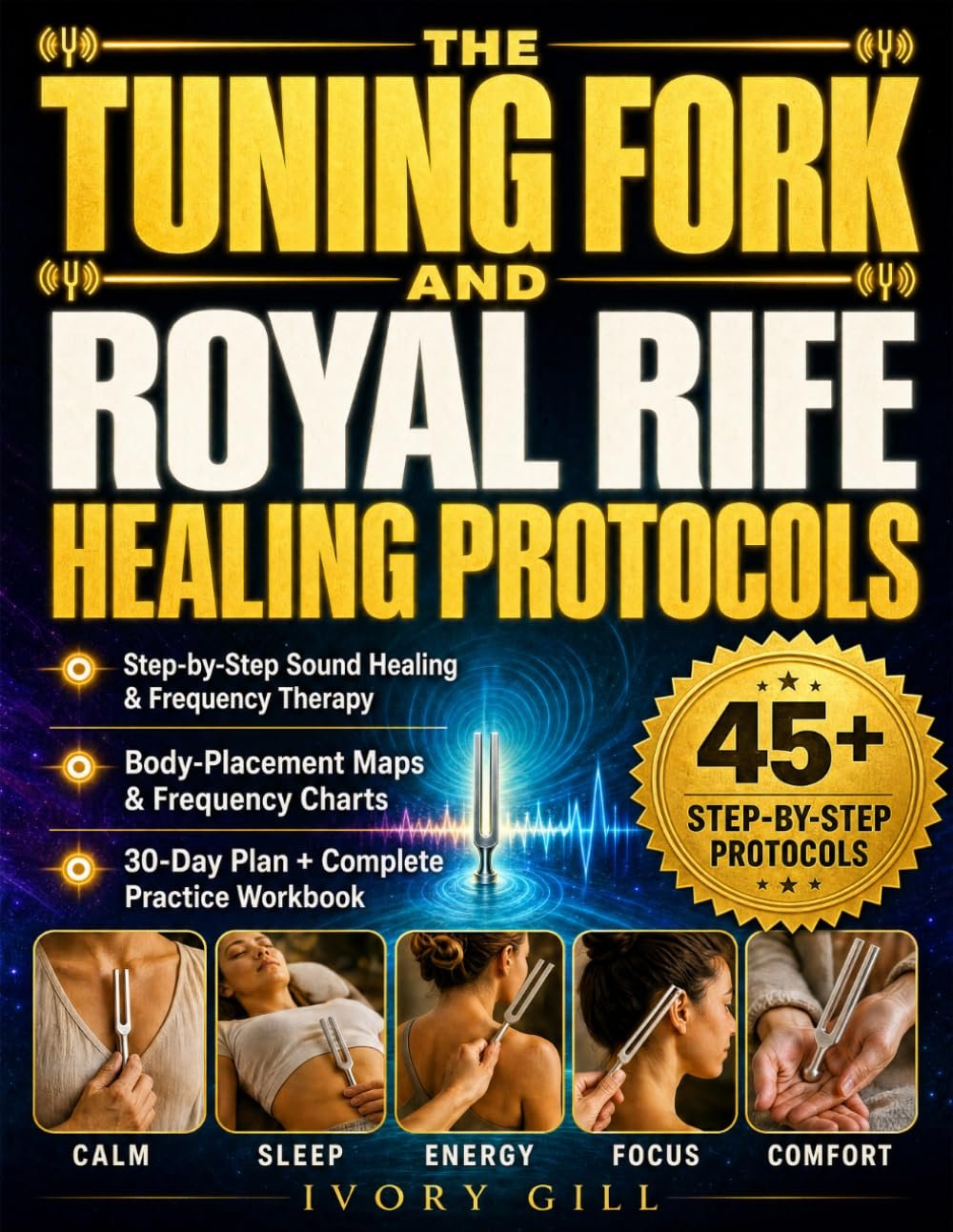 The Tuning Fork and Royal Rife Healing Protocols: A Complete Step-by-Step Guide to Sound Healing and Frequency Therapy, with Body Maps, Frequency Charts + 30-Day Plan & Workbook