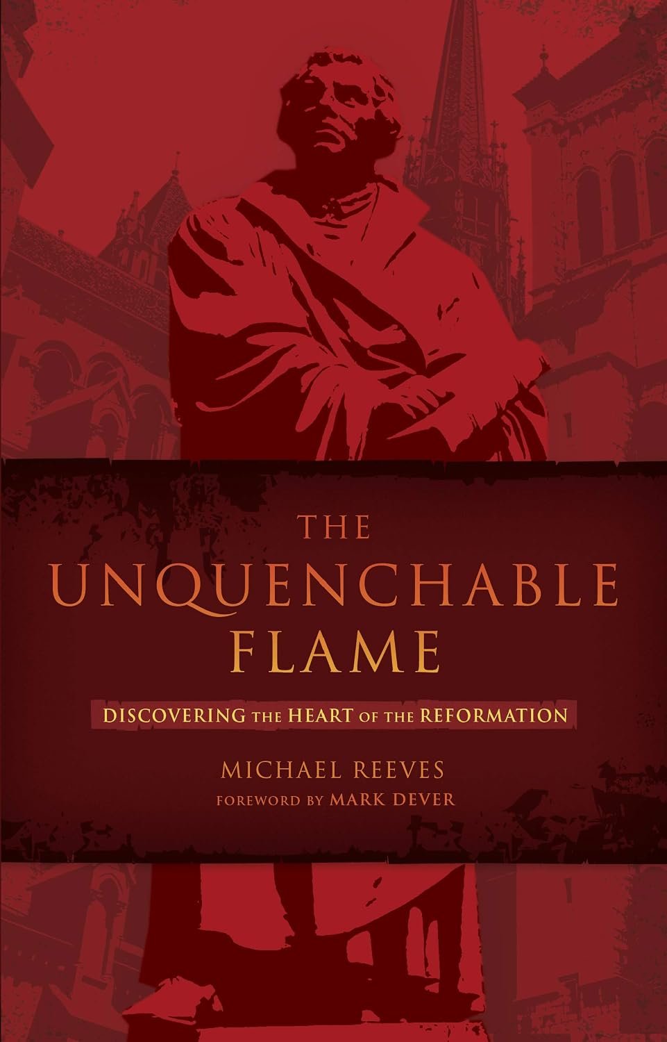 The Unquenchable Flame: Discovering the Heart of the Reformation