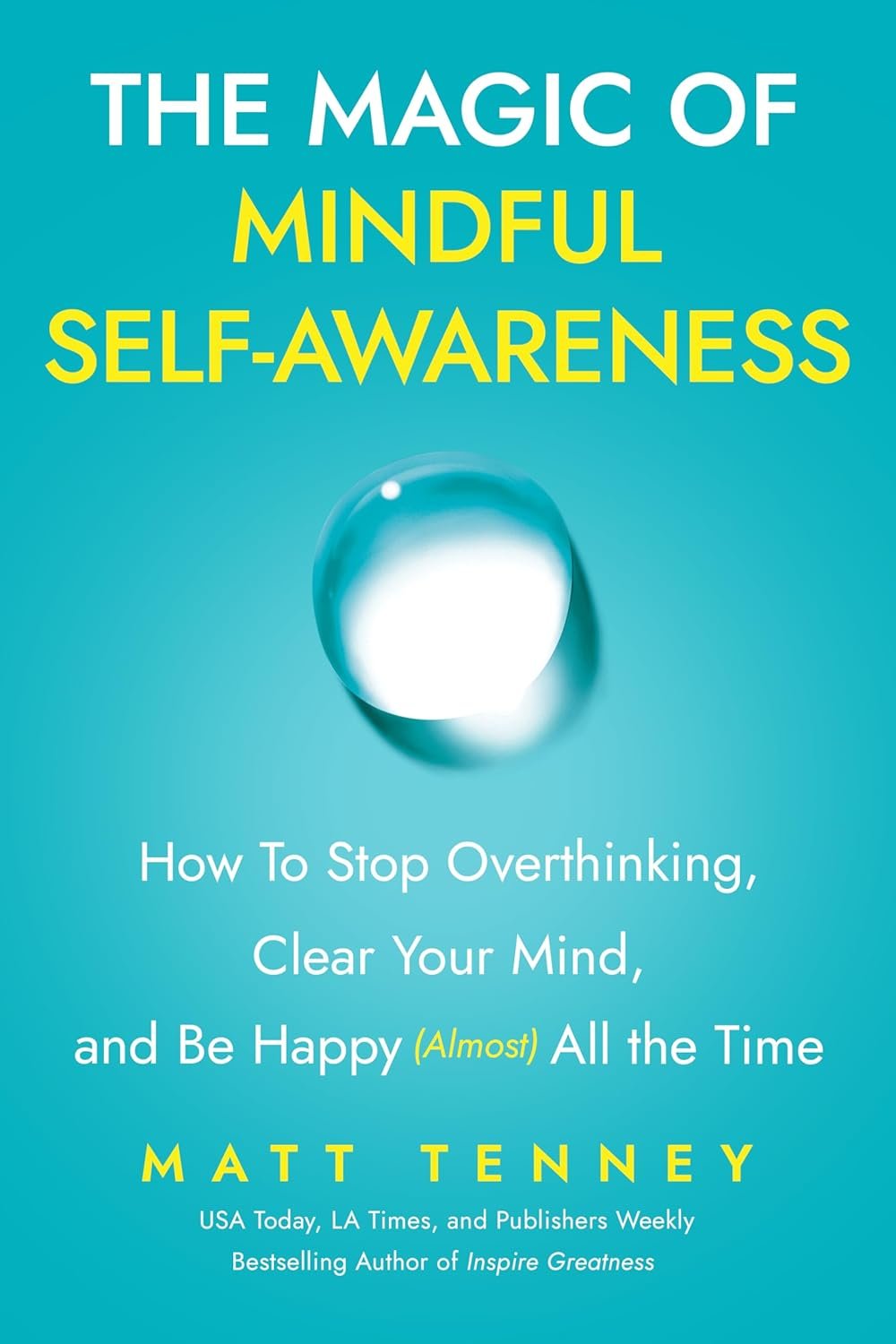 The Magic of Mindful Self-Awareness: How To Stop Overthinking, Clear Your Mind, and Be Happy (Almost) All the Time
