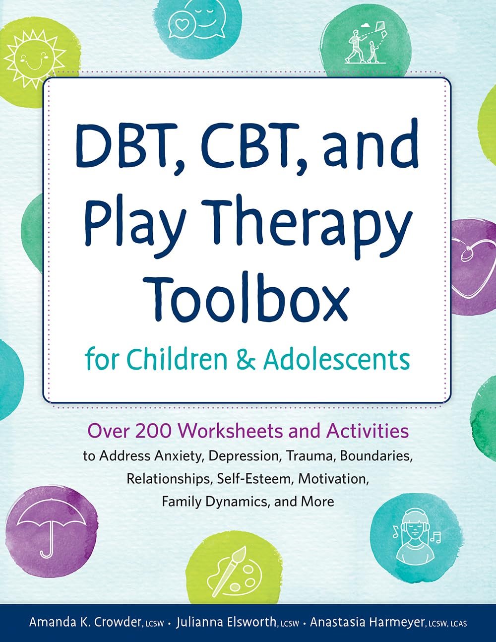 DBT, CBT, and Play Therapy Toolbox for Children and Adolescents: Over 200 Worksheets and Activities to Address Anxiety, Depression, Trauma, … Motivation, Family Dynamics, and More
