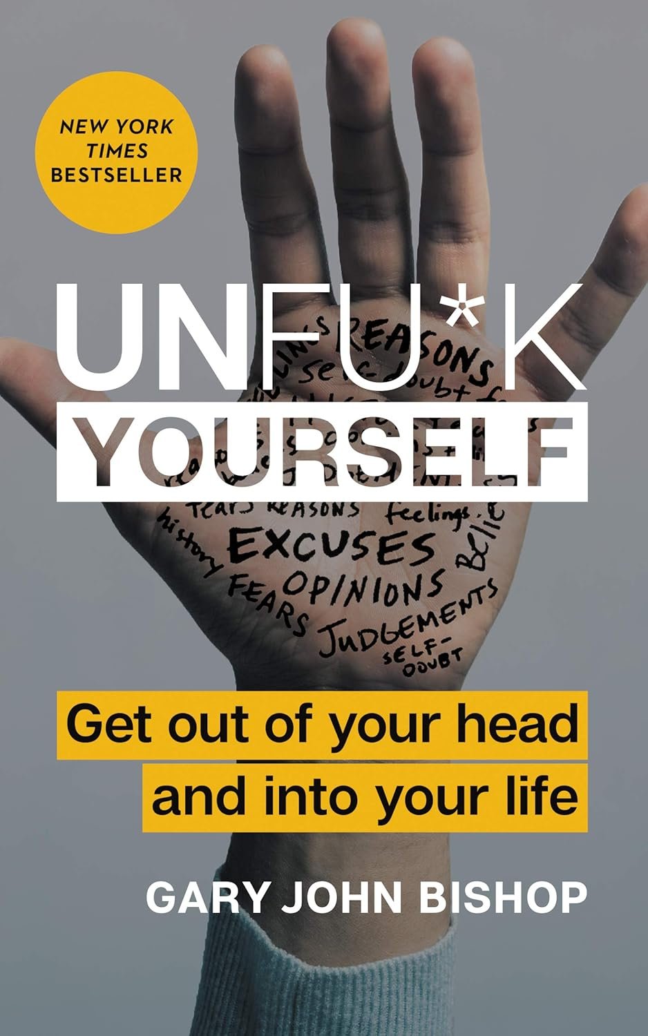 Unfu*k Yourself: Get Out of Your Head and into Your Life – The New York Times Bestselling Tough-Love Self-Help Guide to Stop Self-Sabotage and Boost Resilience (Unfu*k Yourself series Book 1)