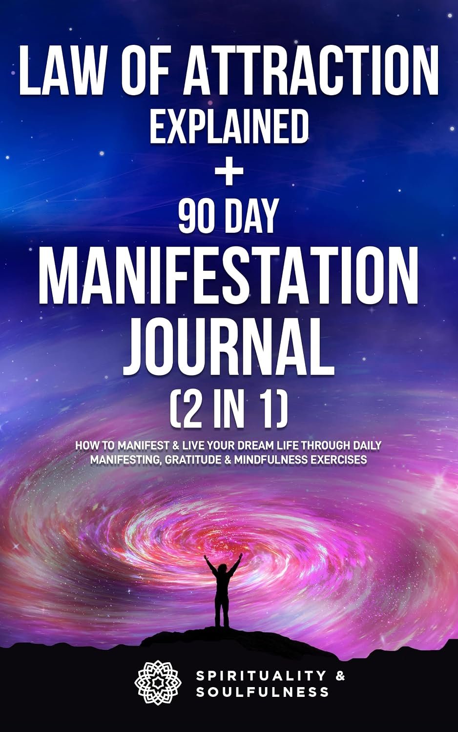 The Law Of Attraction Explained + The 90 Day Manifestation Journal (2 in 1): How To Manifest & Live Your Dream Life Through Daily Manifesting, Gratitude … Exercises (Law Of Attraction Made Fun)