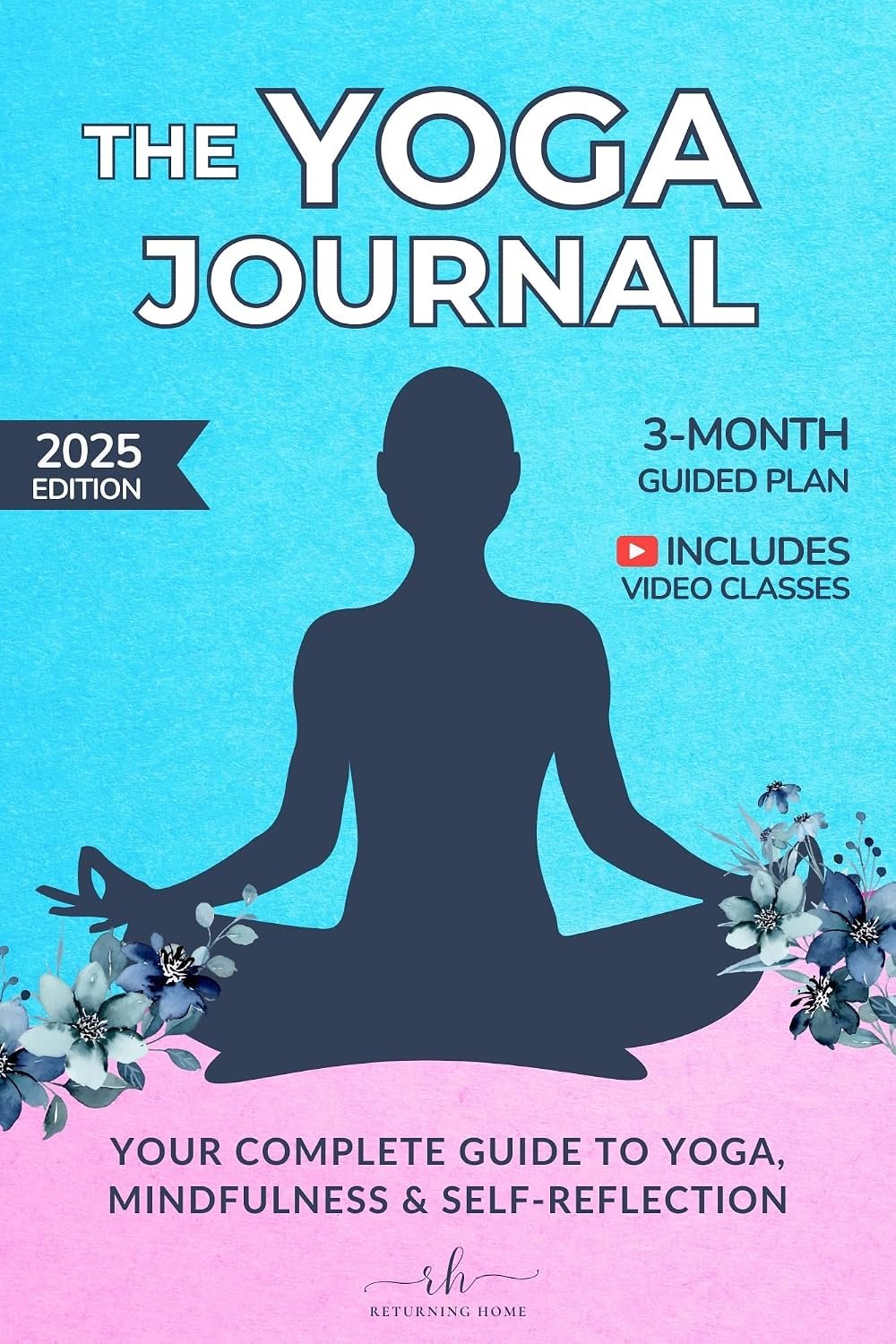 The Yoga Journal: Guided Yoga Routines, Meditation Practices and Self-Reflection for your Yoga Journey