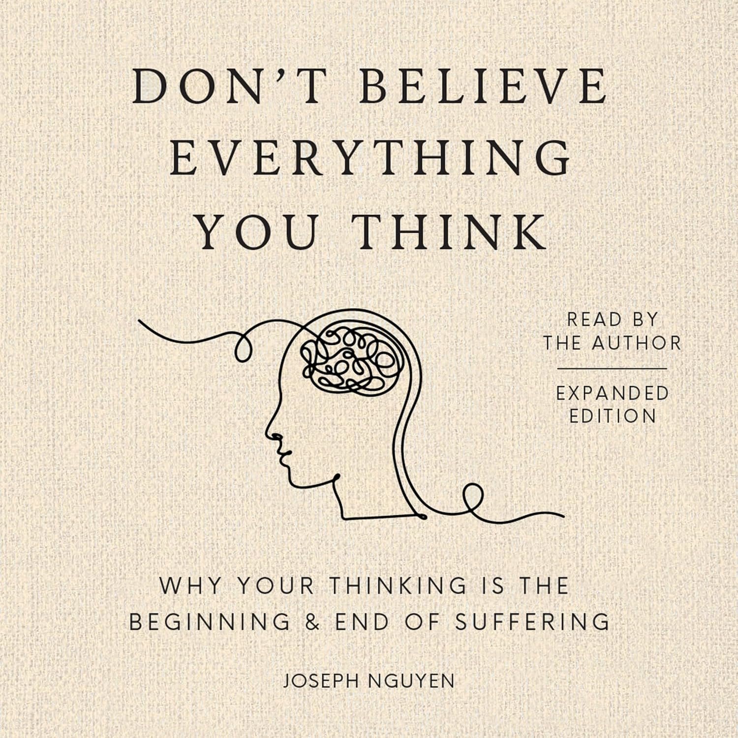 Don’t Believe Everything You Think (Expanded Edition): Why Your Thinking Is The Beginning & End Of Suffering
