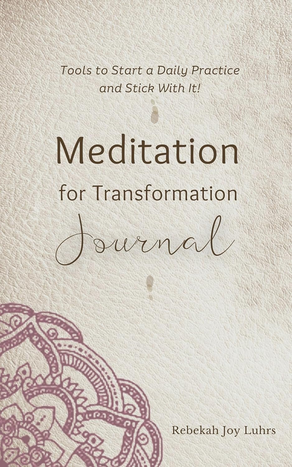 Meditation for Transformation Journal: Tools to Start a Daily Practice and Stick With It!