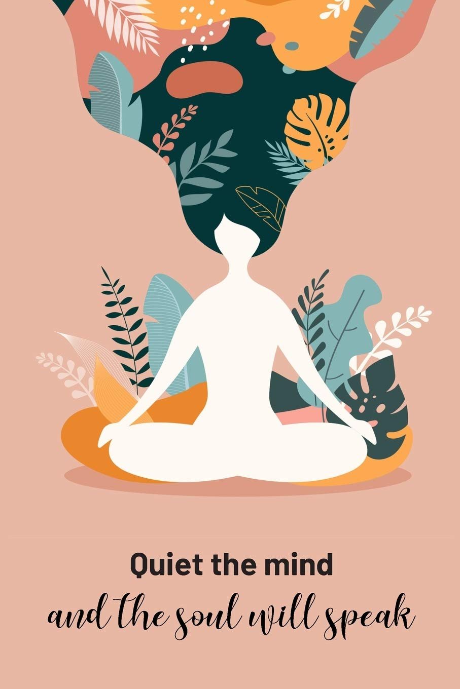Quiet the Mind and the Soul will Speak Yoga, Meditation & Mindfulness Writing Journal: Inspirational Yoga Notebook to Write in | Blank Lined Pages … Yoga instructors, Teachers & Practitioners)