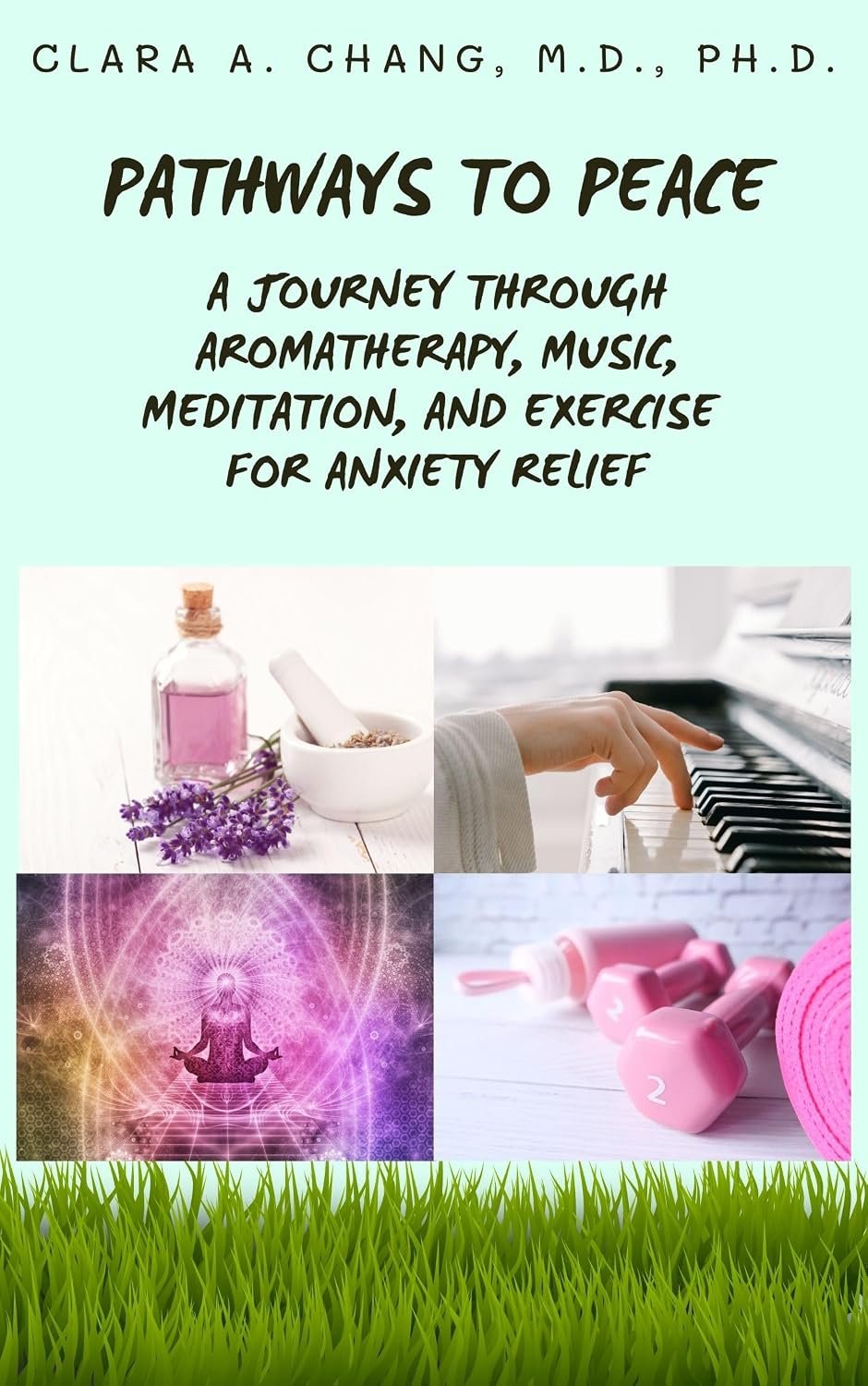 Pathways to Peace: A Journey Through Aromatherapy, Music, Meditation, and Exercise for Anxiety Relief (Natural Healing and Alternative Medicine Series)
